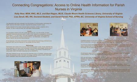 Connecting Congregations: Access to Online Health Information for Parish Nurses in Virginia Kelly Near, MSN, RNC, MLS, and Bart Ragon, MLIS, Claude Moore.