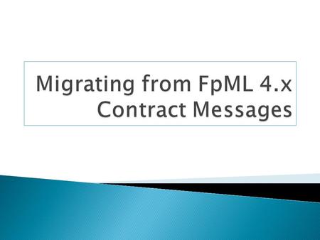 FpML 4.xFpML 5 10 message types: ContractCreated ContractCancelled ContractIncreased ContractIncreasedCancelled ContractPartialTermination ContractPartialTerminationCancelled.