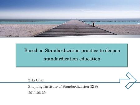 ZiLi Chen Zhejiang Institute of Standardization (ZIS) 2011.06.29 Based on Standardization practice to deepen standardization education.