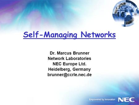 Self-Managing Networks Dr. Marcus Brunner Network Laboratories NEC Europe Ltd. Heidelberg, Germany