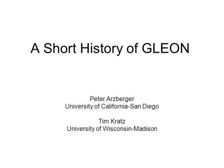 A Short History of GLEON Peter Arzberger University of California-San Diego Tim Kratz University of Wisconsin-Madison.