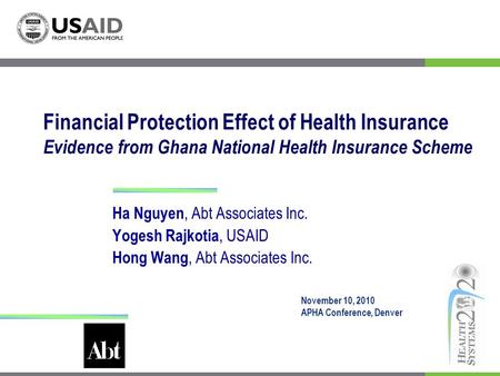 Financial Protection Effect of Health Insurance Evidence from Ghana National Health Insurance Scheme Ha Nguyen, Abt Associates Inc. Yogesh Rajkotia, USAID.