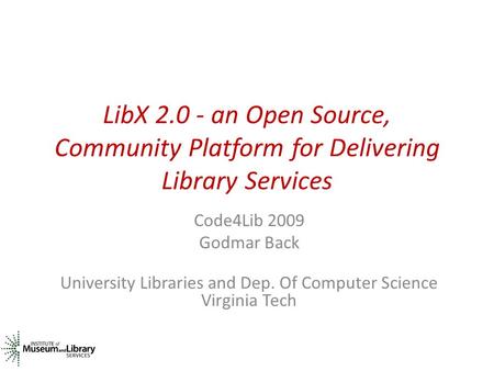 LibX 2.0 - an Open Source, Community Platform for Delivering Library Services Code4Lib 2009 Godmar Back University Libraries and Dep. Of Computer Science.