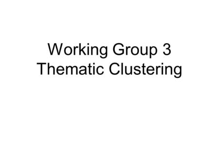 Working Group 3 Thematic Clustering. VALUE ADDED of the thematic cluster approach Roles and Activities Information Sharing Networking Creating new partnerships.