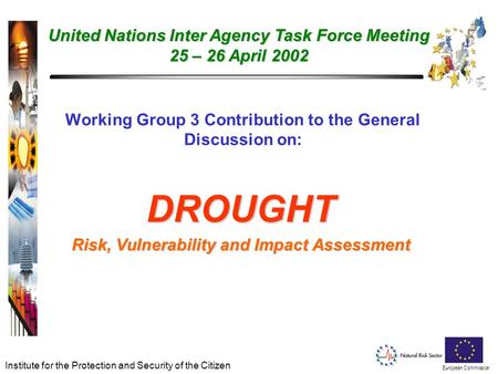 European Commission Institute for the Protection and Security of the Citizen Working Group 3 Contribution to the General Discussion on: DROUGHT Risk, Vulnerability.
