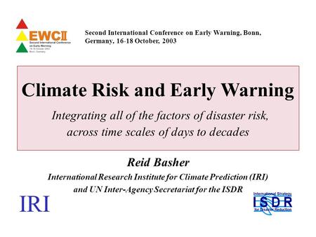Bonn, 16 October 20031 Climate Risk and Early Warning Integrating all of the factors of disaster risk, across time scales of days to decades Second International.