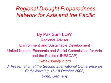 Regional Drought Preparedness Network for Asia and the Pacific By Pak Sum LOW Regional Adviser Environment and Sustainable Development United Nations Economic.