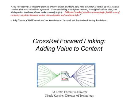 CrossRef Forward Linking: Adding Value to Content The vast majority of scholarly journals are now online, and there have been a number of studies of what.