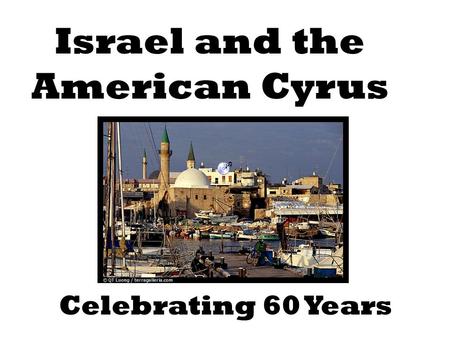 Celebrating 60 Years Israel and the American Cyrus.
