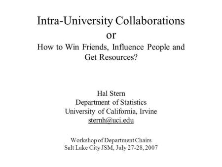 Intra-University Collaborations or How to Win Friends, Influence People and Get Resources? Hal Stern Department of Statistics University of California,