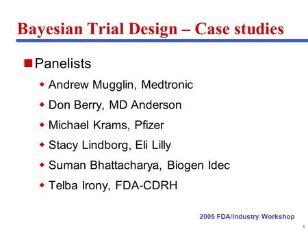 Delete these guides from slide master before printing or giving to the client 1 Bayesian Trial Design – Case studies Panelists Andrew Mugglin, Medtronic.