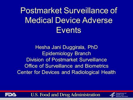 Postmarket Surveillance of Medical Device Adverse Events Hesha Jani Duggirala, PhD Epidemiology Branch Division of Postmarket Surveillance Office of Surveillance.