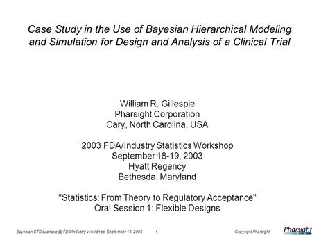 1 Bayesian CTS FDA/Industry Workshop September 18, 2003Copyright Pharsight Case Study in the Use of Bayesian Hierarchical Modeling and Simulation.