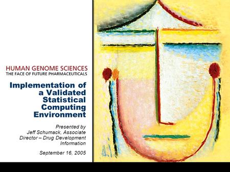 Implementation of a Validated Statistical Computing Environment Presented by Jeff Schumack, Associate Director – Drug Development Information September.