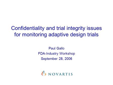 Confidentiality and trial integrity issues for monitoring adaptive design trials Paul Gallo FDA-Industry Workshop September 28, 2006.