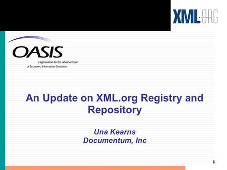 1 An Update on XML.org Registry and Repository Una Kearns Documentum, Inc.