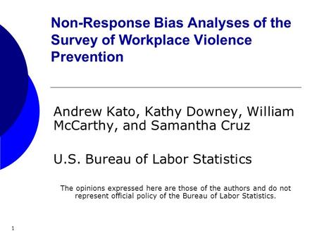 1 Non-Response Bias Analyses of the Survey of Workplace Violence Prevention Andrew Kato, Kathy Downey, William McCarthy, and Samantha Cruz U.S. Bureau.