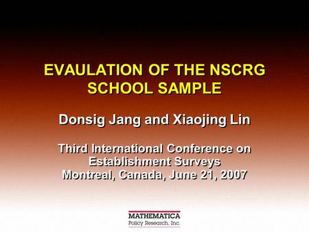 EVAULATION OF THE NSCRG SCHOOL SAMPLE Donsig Jang and Xiaojing Lin Third International Conference on Establishment Surveys Montreal, Canada, June 21, 2007.