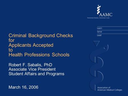 Criminal Background Checks for Applicants Accepted to Health Professions Schools Robert F. Sabalis, PhD Associate Vice President Student Affairs and Programs.