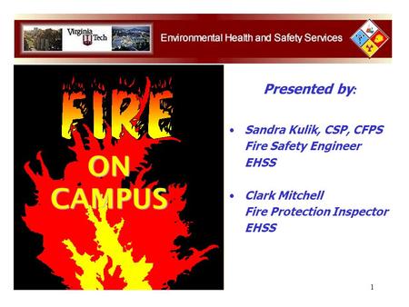 1 Presented by : Sandra Kulik, CSP, CFPS Fire Safety Engineer EHSS Clark Mitchell Fire Protection Inspector EHSS ON CAMPUS.