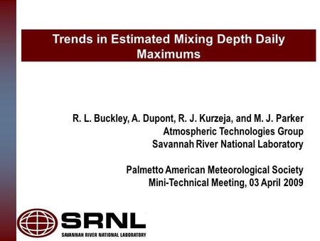 Trends in Estimated Mixing Depth Daily Maximums R. L. Buckley, A. Dupont, R. J. Kurzeja, and M. J. Parker Atmospheric Technologies Group Savannah River.