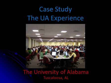 Case Study The UA Experience The University of Alabama Tuscaloosa, AL.