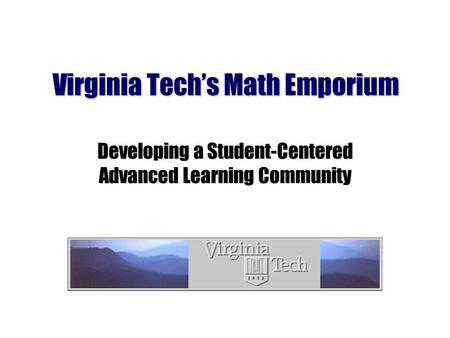 Virginia Techs Math Emporium Developing a Student-Centered Advanced Learning Community.