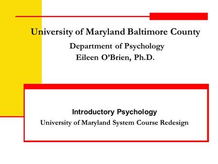 University of Maryland Baltimore County Department of Psychology Eileen OBrien, Ph.D. Introductory Psychology University of Maryland System Course Redesign.