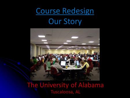 Course Redesign Our Story The University of Alabama Tuscaloosa, AL.