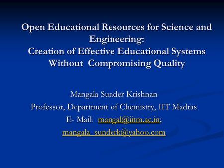 Open Educational Resources for Science and Engineering: Creation of Effective Educational Systems Without Compromising Quality Mangala Sunder Krishnan.