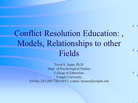 Conflict Resolution Education:, Models, Relationships to other Fields Tricia S. Jones, Ph.D. Dept. of Psychological Studies College of Education Temple.