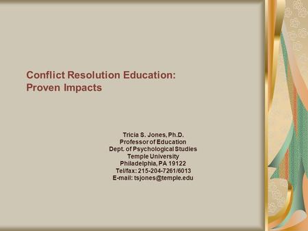 Conflict Resolution Education: Proven Impacts Tricia S. Jones, Ph.D. Professor of Education Dept. of Psychological Studies Temple University Philadelphia,