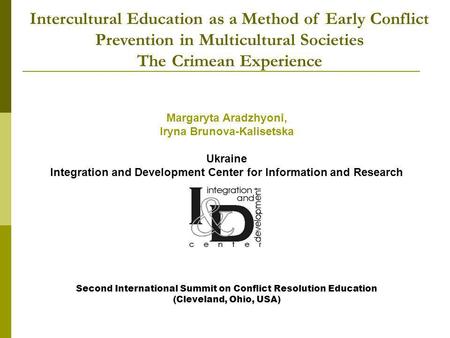 Margaryta Aradzhyoni, Iryna Brunova-Kalisetska Ukraine Integration and Development Center for Information and Research Second International Summit on Conflict.