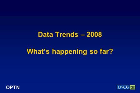 OPTN Data Trends – 2008 Whats happening so far?. OPTN 2008 … so far … so good? 2007 saw a decrease in living donation and leveling off of waiting list.