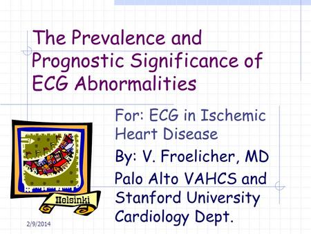 2/9/2014 The Prevalence and Prognostic Significance of ECG Abnormalities For: ECG in Ischemic Heart Disease By: V. Froelicher, MD Palo Alto VAHCS and Stanford.