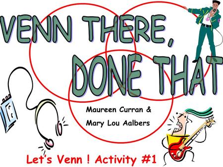 Lets Venn ! Activity #1 Maureen Curran & Mary Lou Aalbers.
