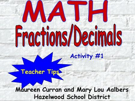 Maureen Curran and Mary Lou Aalbers Hazelwood School District Teacher Tips Activity #1.