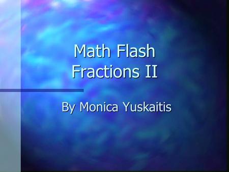 Math Flash Fractions II By Monica Yuskaitis. How many halves are in a whole? 2 1/2.