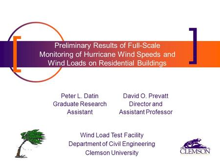 [ ] Preliminary Results of Full-Scale Monitoring of Hurricane Wind Speeds and Wind Loads on Residential Buildings Peter L. Datin Graduate Research Assistant.
