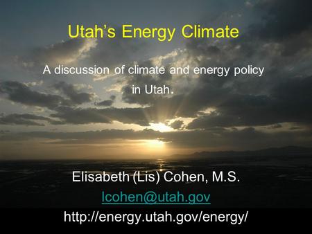 Utahs Energy Climate A discussion of climate and energy policy in Utah. Elisabeth (Lis) Cohen, M.S.