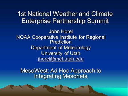 1st National Weather and Climate Enterprise Partnership Summit John Horel NOAA Cooperative Institute for Regional Prediction Department of Meteorology.