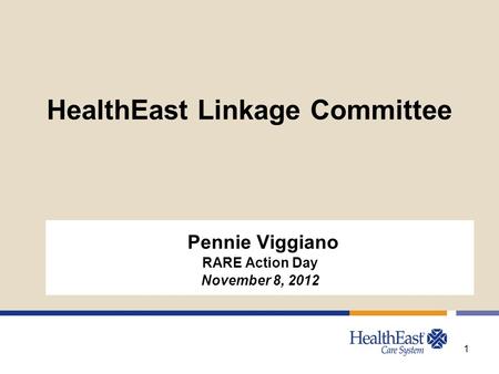 HealthEast Linkage Committee Pennie Viggiano RARE Action Day November 8, 2012 1.
