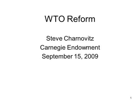 1 WTO Reform Steve Charnovitz Carnegie Endowment September 15, 2009.