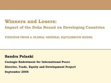 Winners and Losers: Impact of the Doha Round on Developing Countries FINDINGS FROM A GLOBAL GENERAL EQUILIBRIUM MODEL Director, Trade, Equity and Development.