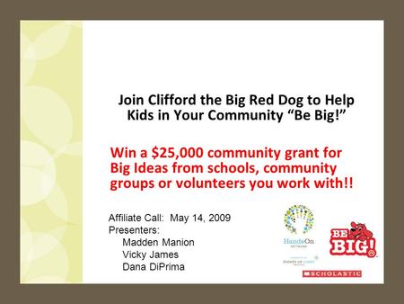 1 Join Clifford the Big Red Dog to Help Kids in Your Community Be Big! Win a $25,000 community grant for Big Ideas from schools, community groups or volunteers.