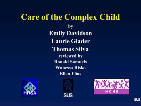 SUS Care of the Complex Child by Emily Davidson Laurie Glader Thomas Silva reviewed by Ronald Samuels Wanessa Risko Ellen Elias SUS.