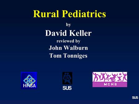 SUS Rural Pediatrics by David Keller reviewed by John Walburn Tom Tonniges SUS.