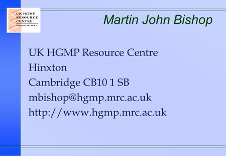 Martin John Bishop UK HGMP Resource Centre Hinxton Cambridge CB10 1 SB