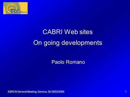 EBRCN General Meeting, Genova, 26-28/03/20031 CABRI Web sites On going developments Paolo Romano Questa presentazione può essere utilizzata come traccia.