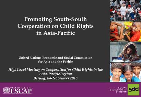 1 Promoting South-South Cooperation on Child Rights in Asia-Pacific United Nations Economic and Social Commission for Asia and the Pacific High Level Meeting.
